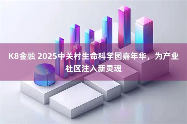 K8金融 2025中关村生命科学园嘉年华，为产业社区注入新灵魂